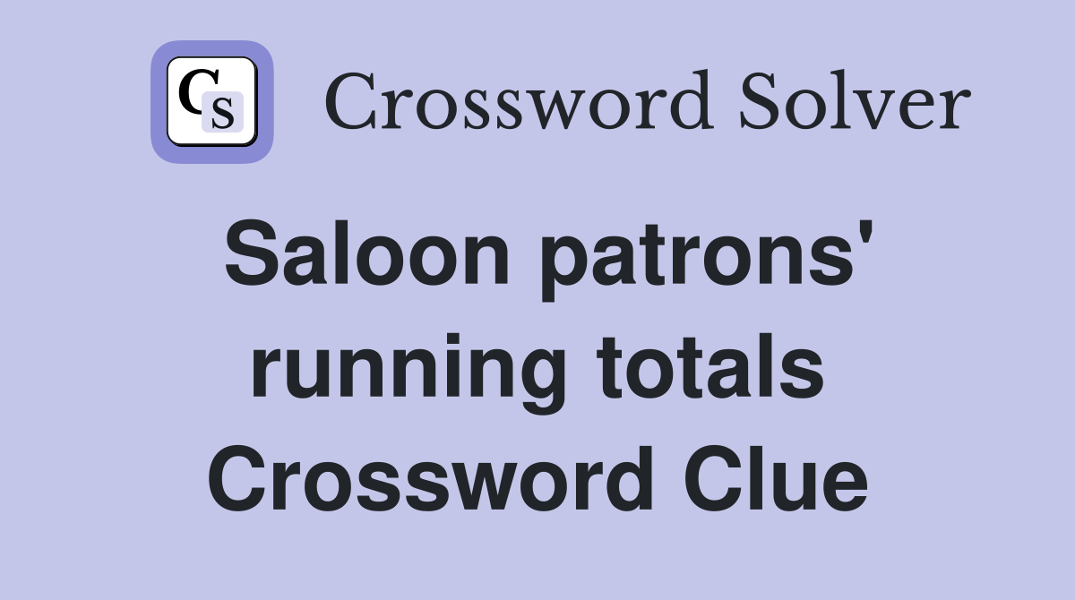 Saloon patrons' running totals Crossword Clue