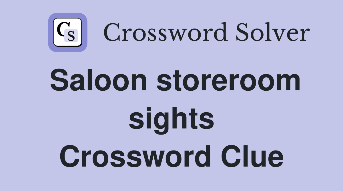 Saloon storeroom sights Crossword Clue