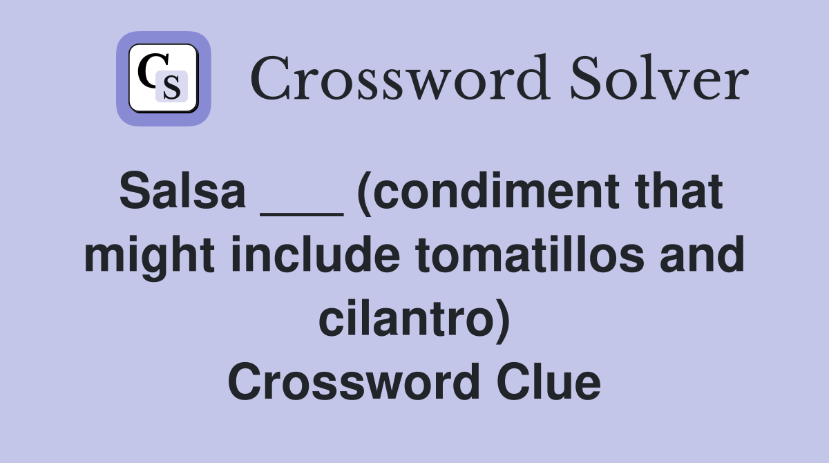 Salsa ___ (condiment that might include tomatillos and cilantro) Crossword Clue
