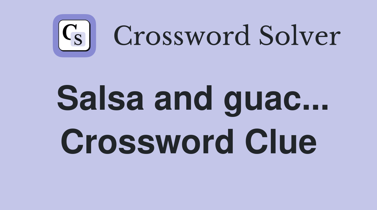Salsa and guac... Crossword Clue