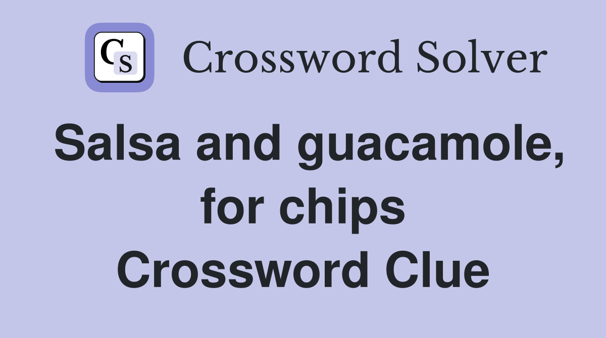 Salsa and guacamole, for chips Crossword Clue