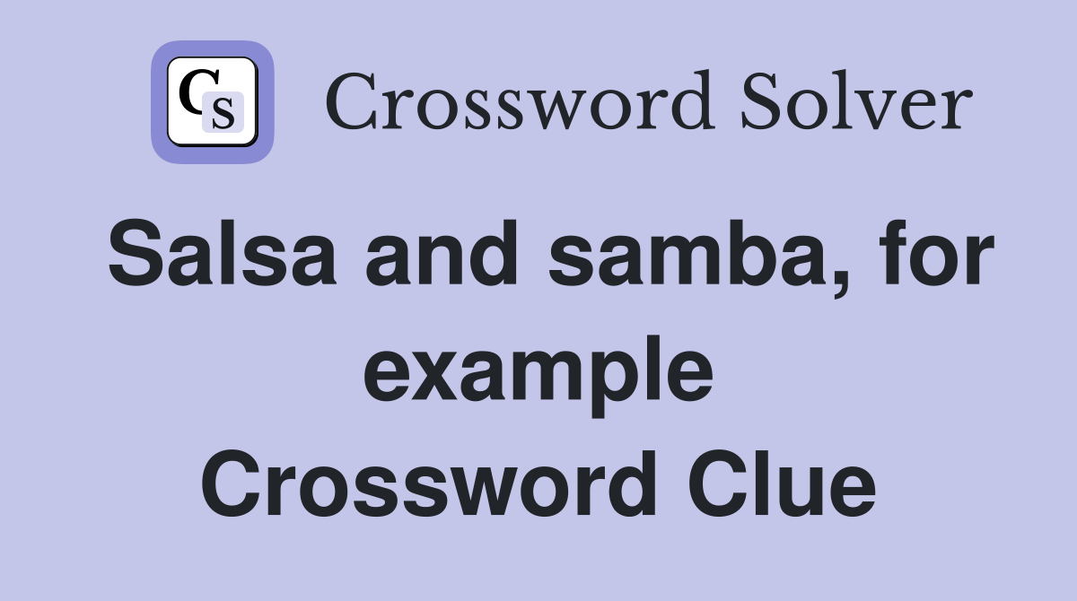 Salsa and samba, for example Crossword Clue