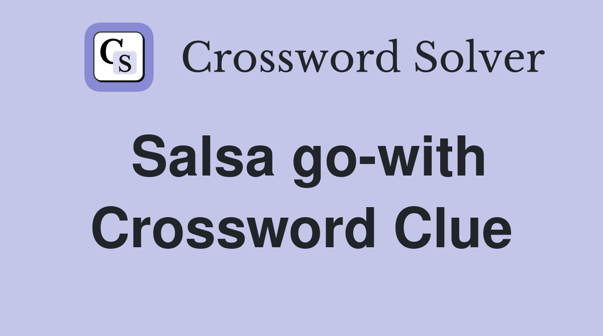 Salsa go-with Crossword Clue