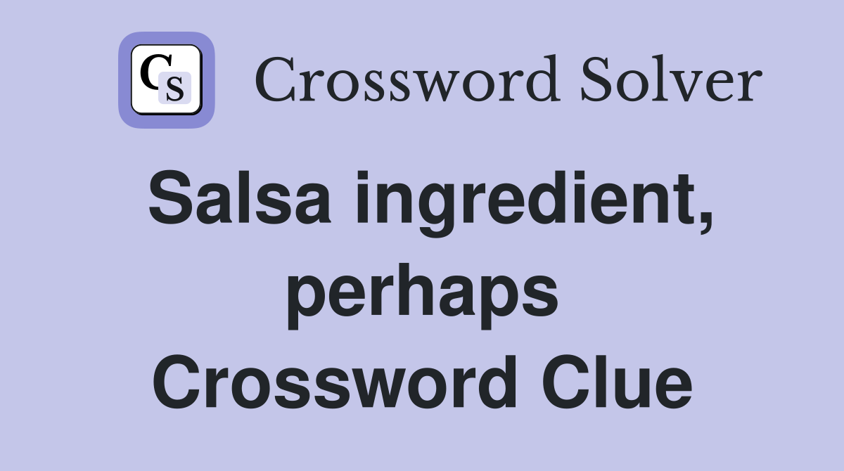Salsa ingredient, perhaps Crossword Clue