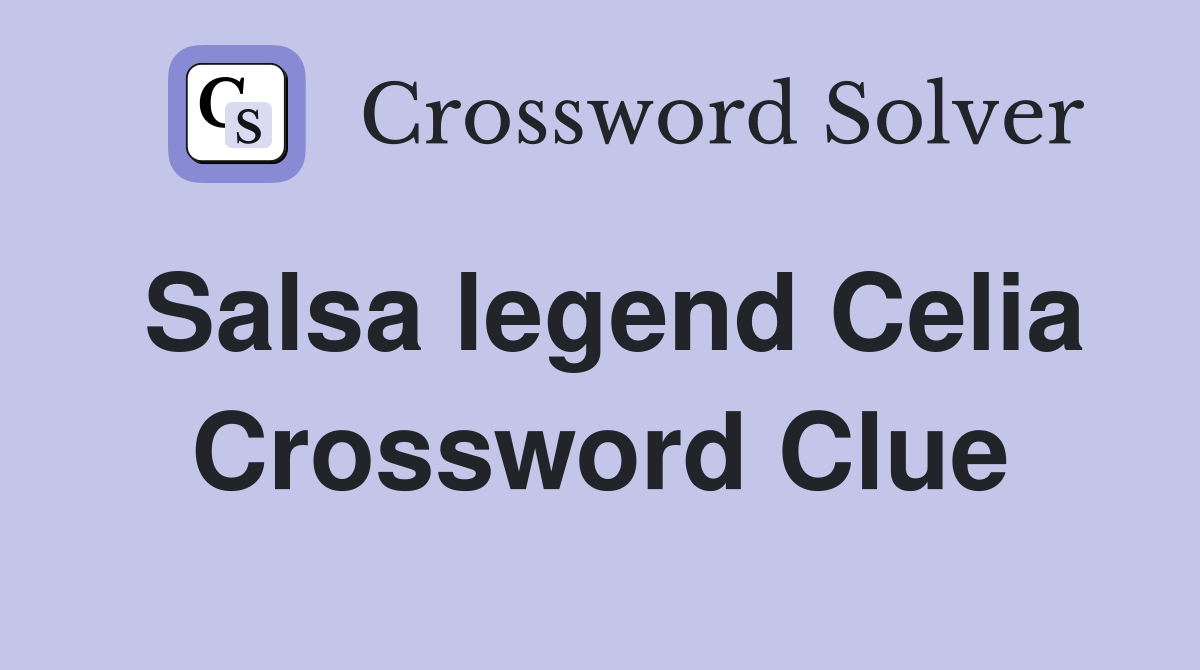 Salsa legend Celia Crossword Clue