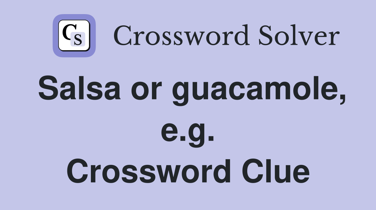 Salsa or guacamole, e.g. Crossword Clue