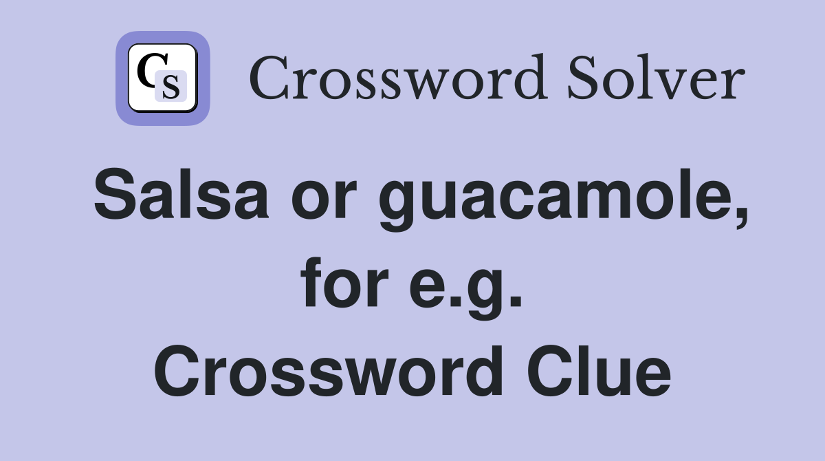 Salsa or guacamole, for e.g. Crossword Clue