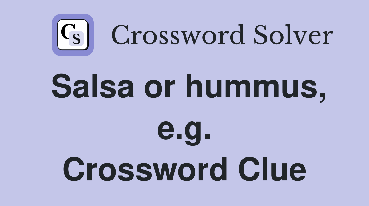 Salsa or hummus, e.g. Crossword Clue