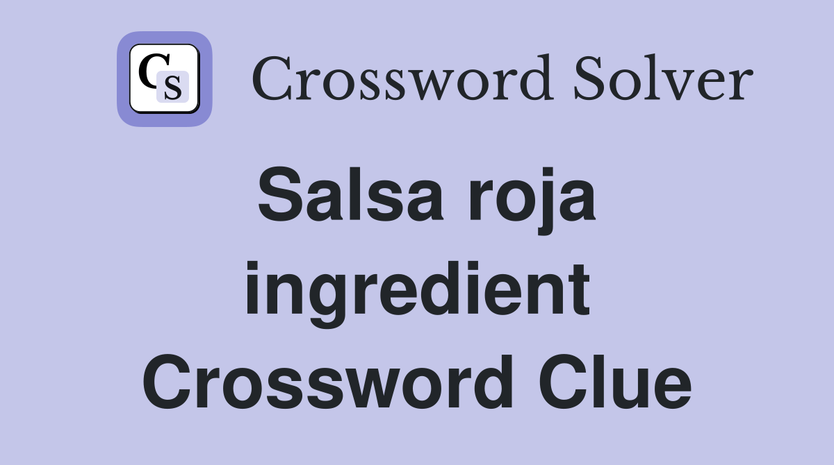Salsa roja ingredient Crossword Clue