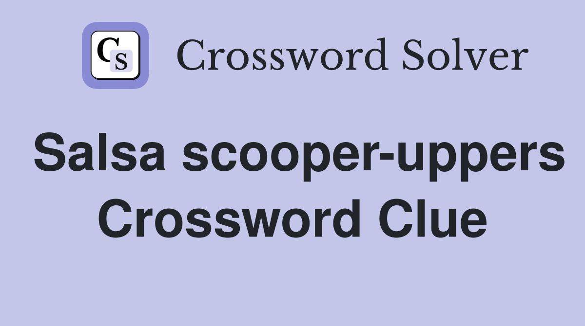 Salsa scooper-uppers Crossword Clue
