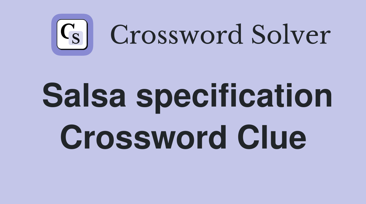 Salsa specification Crossword Clue