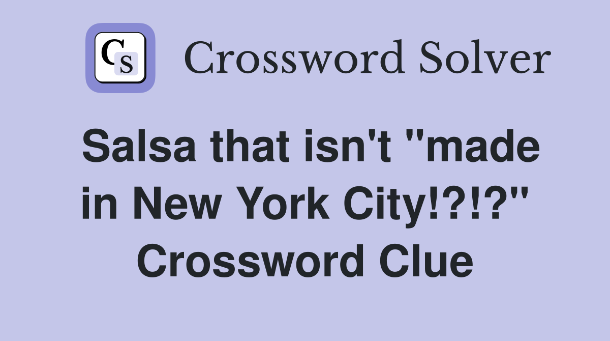 Salsa that isn't "made in New York City!?!?" Crossword Clue