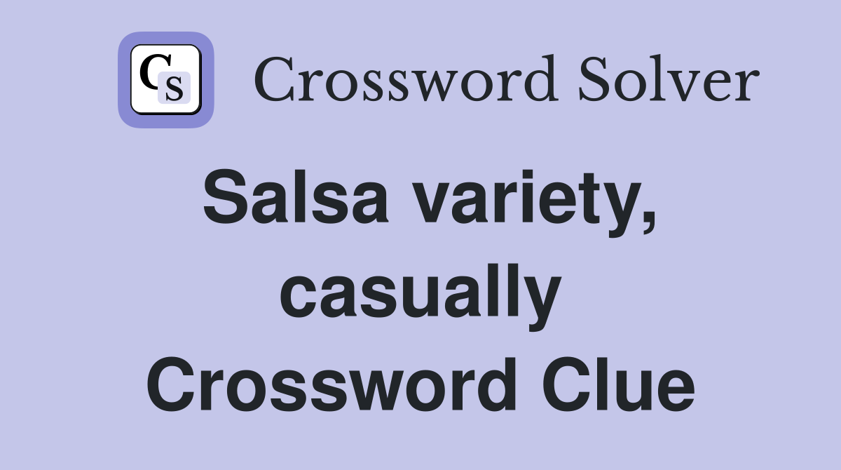 Salsa variety, casually Crossword Clue