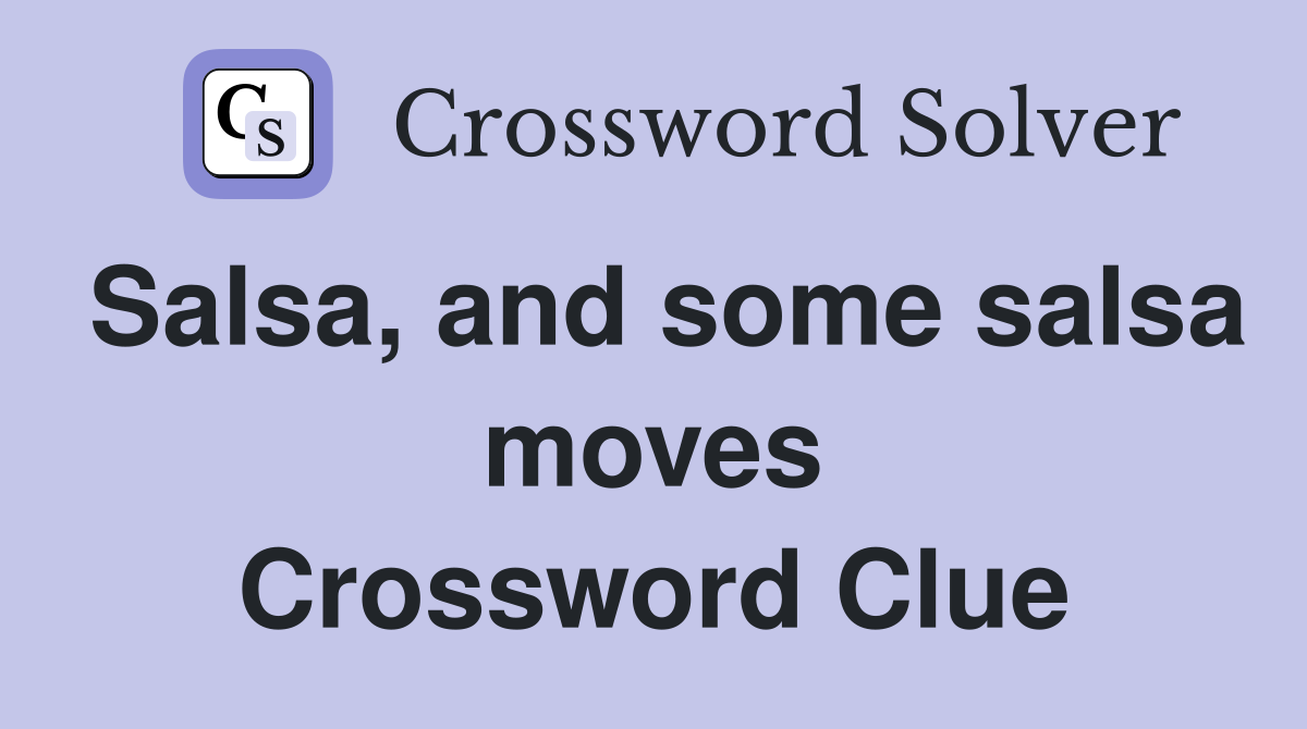Salsa, and some salsa moves Crossword Clue