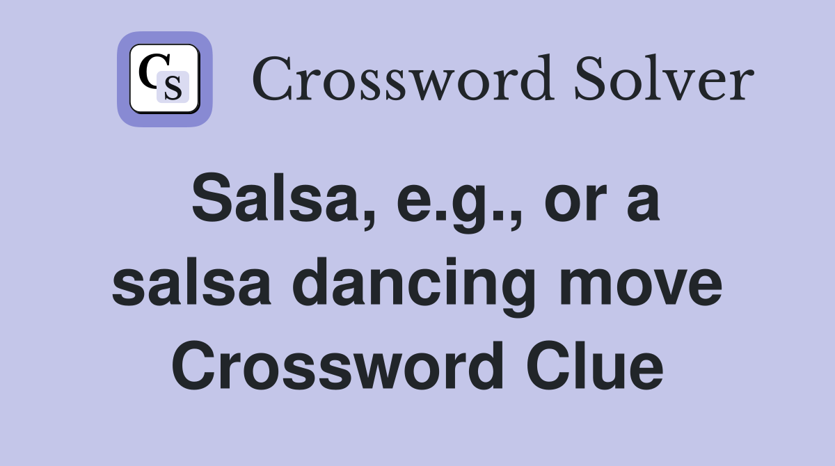 Salsa, e.g., or a salsa dancing move Crossword Clue