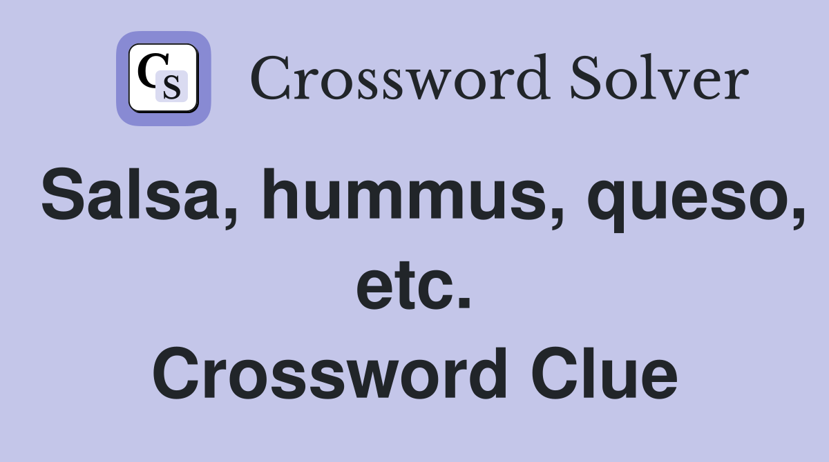 Salsa, hummus, queso, etc. Crossword Clue