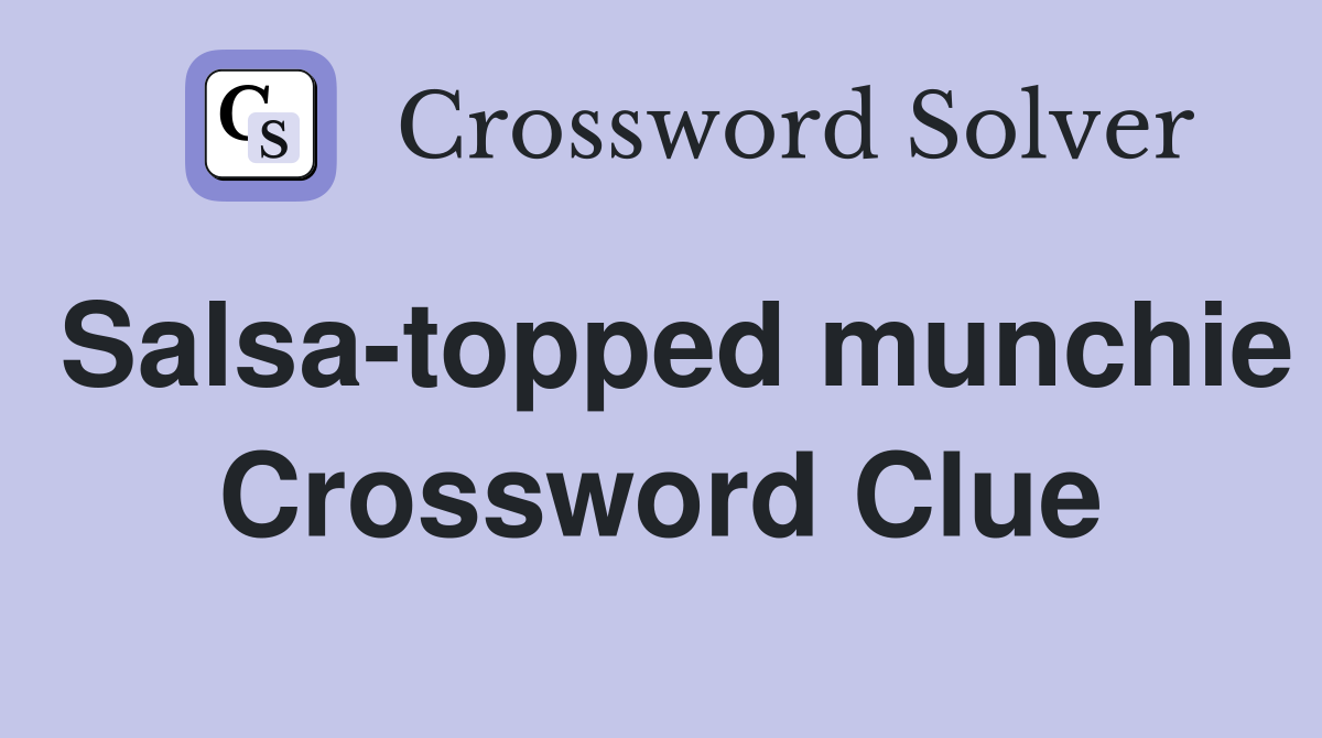 Salsa-topped munchie Crossword Clue