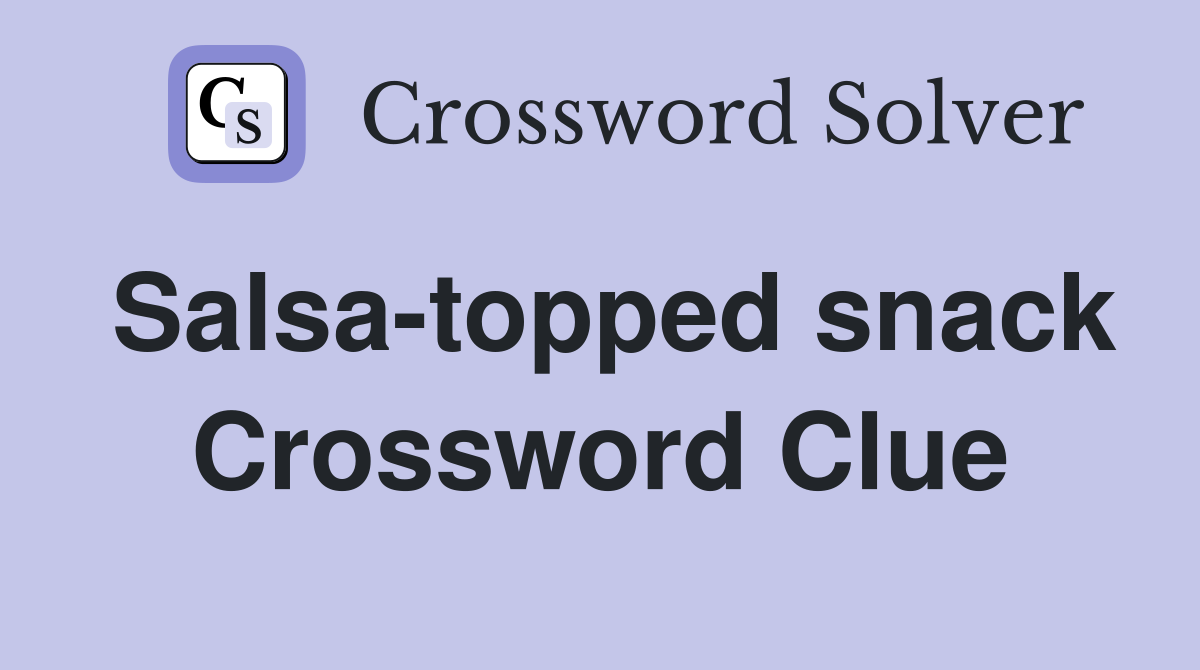 Salsa-topped snack Crossword Clue