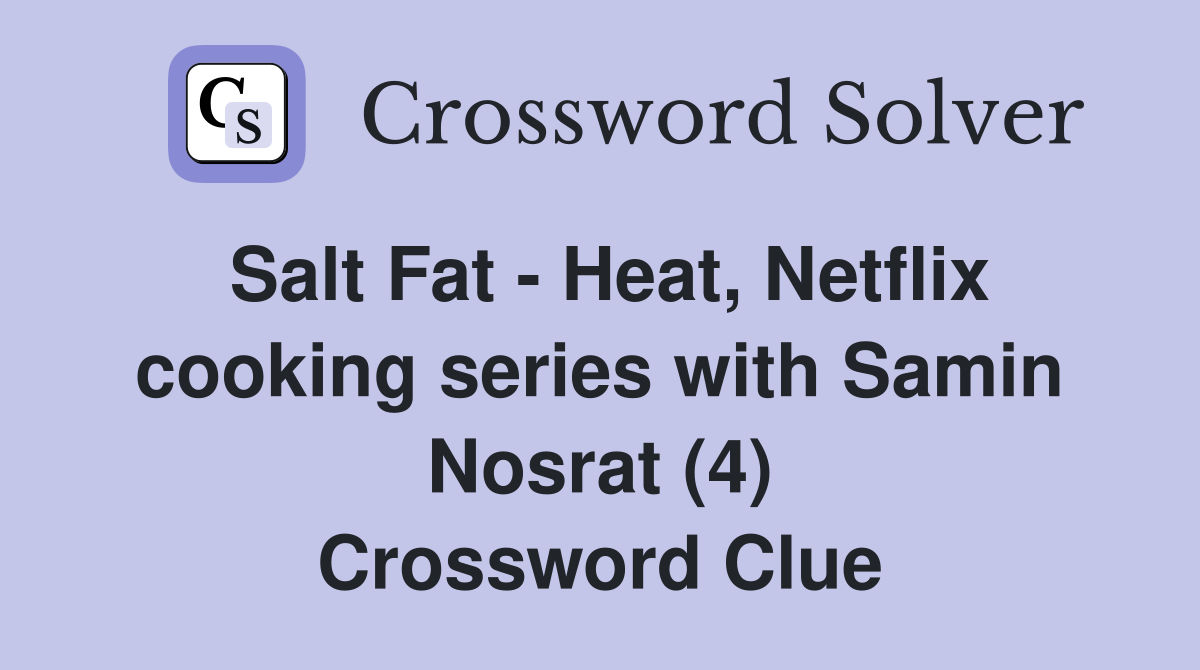 Salt Fat - Heat, Netflix cooking series with Samin Nosrat (4) Crossword Clue
