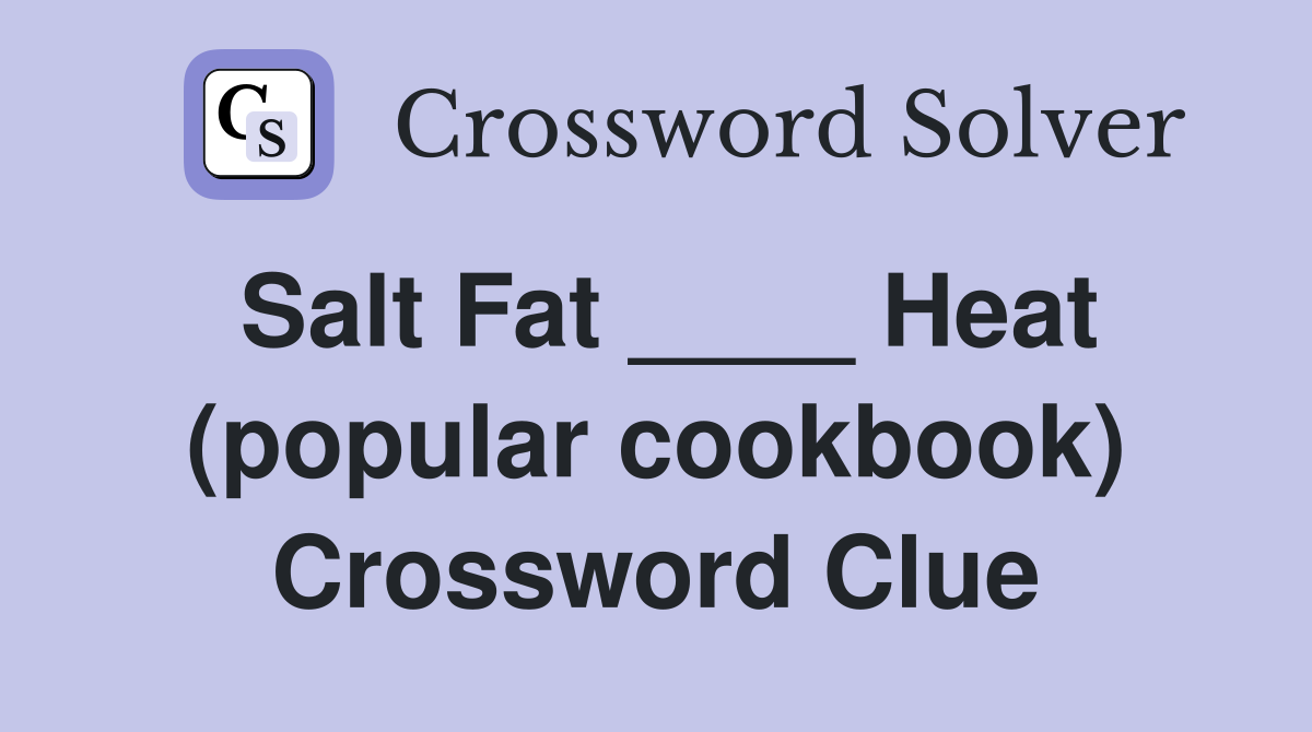 Salt Fat ____ Heat (popular cookbook) Crossword Clue