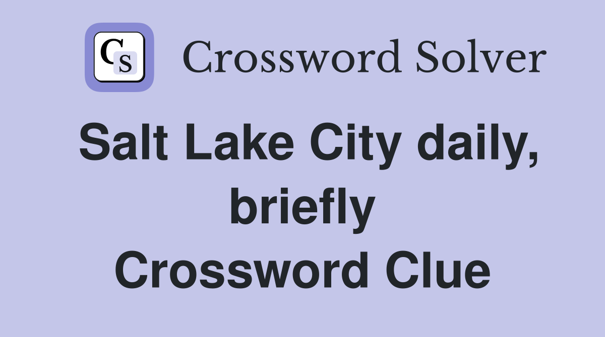 Salt Lake City daily, briefly Crossword Clue