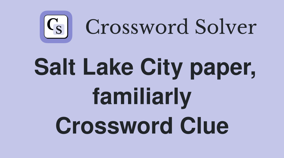 Salt Lake City paper, familiarly Crossword Clue
