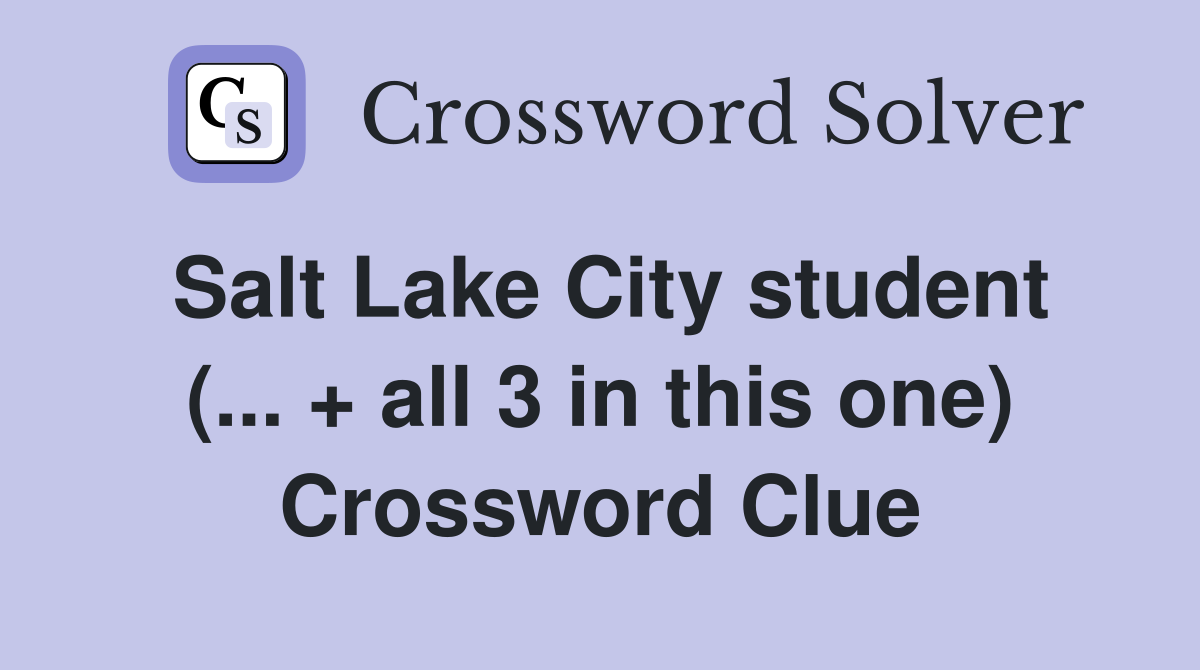 Salt Lake City student (... + all 3 in this one) Crossword Clue