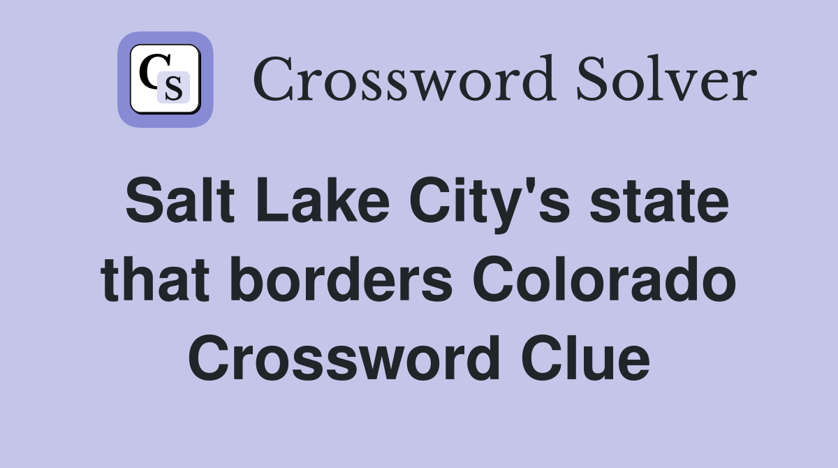 Salt Lake City's state that borders Colorado Crossword Clue