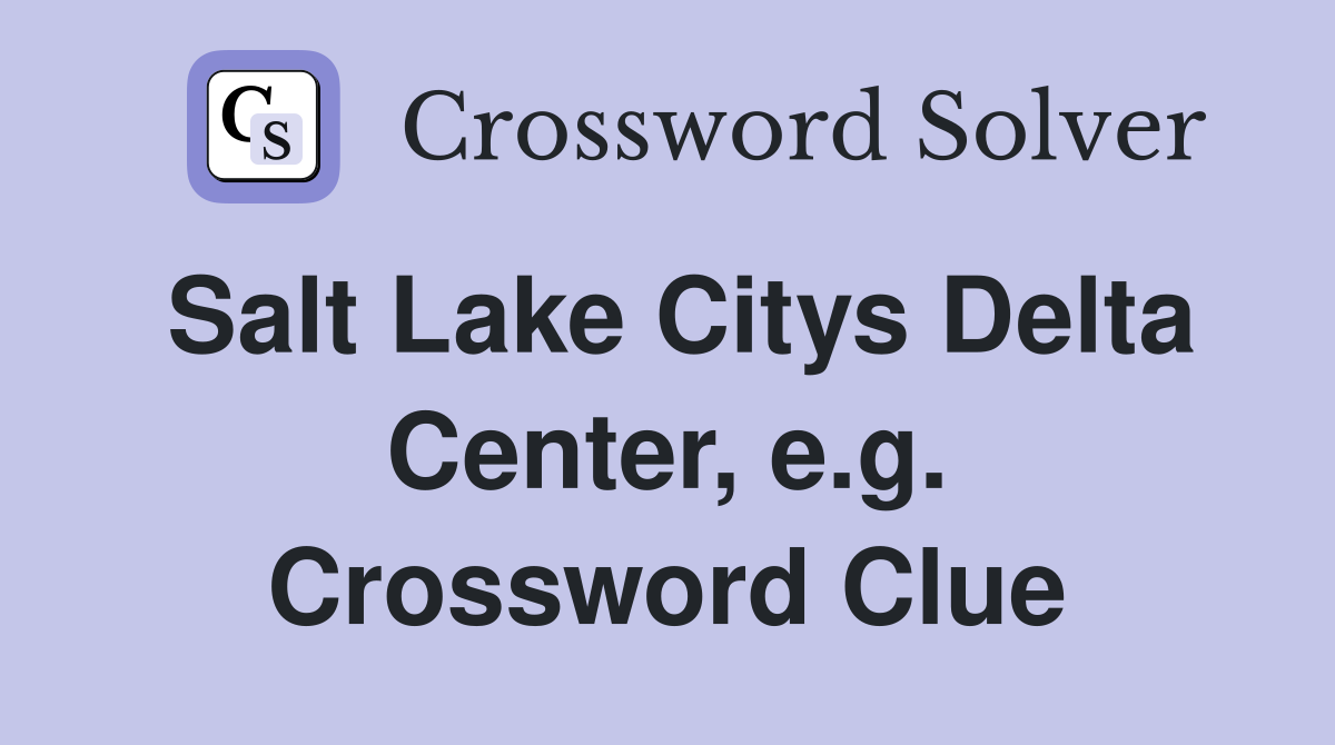 Salt Lake Citys Delta Center, e.g. Crossword Clue