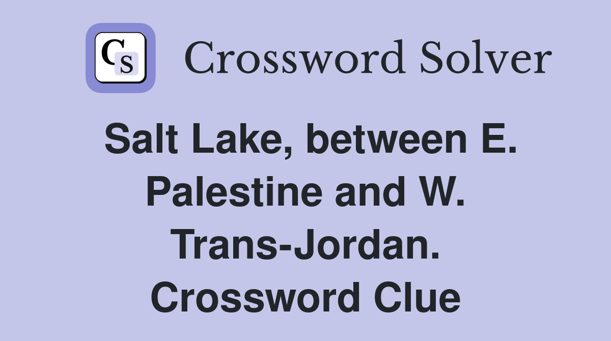 Salt Lake, between E. Palestine and W. Trans-Jordan. Crossword Clue