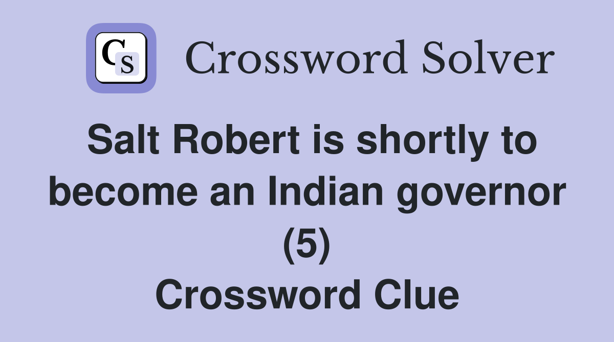 Salt Robert is shortly to become an Indian governor (5) Crossword Clue