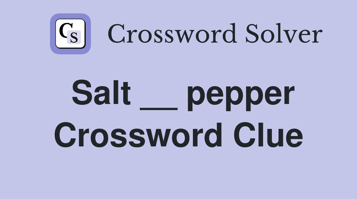 Salt __ pepper Crossword Clue