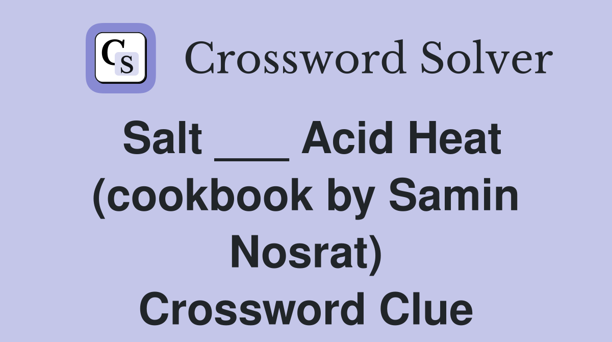Salt ___ Acid Heat (cookbook by Samin Nosrat) Crossword Clue
