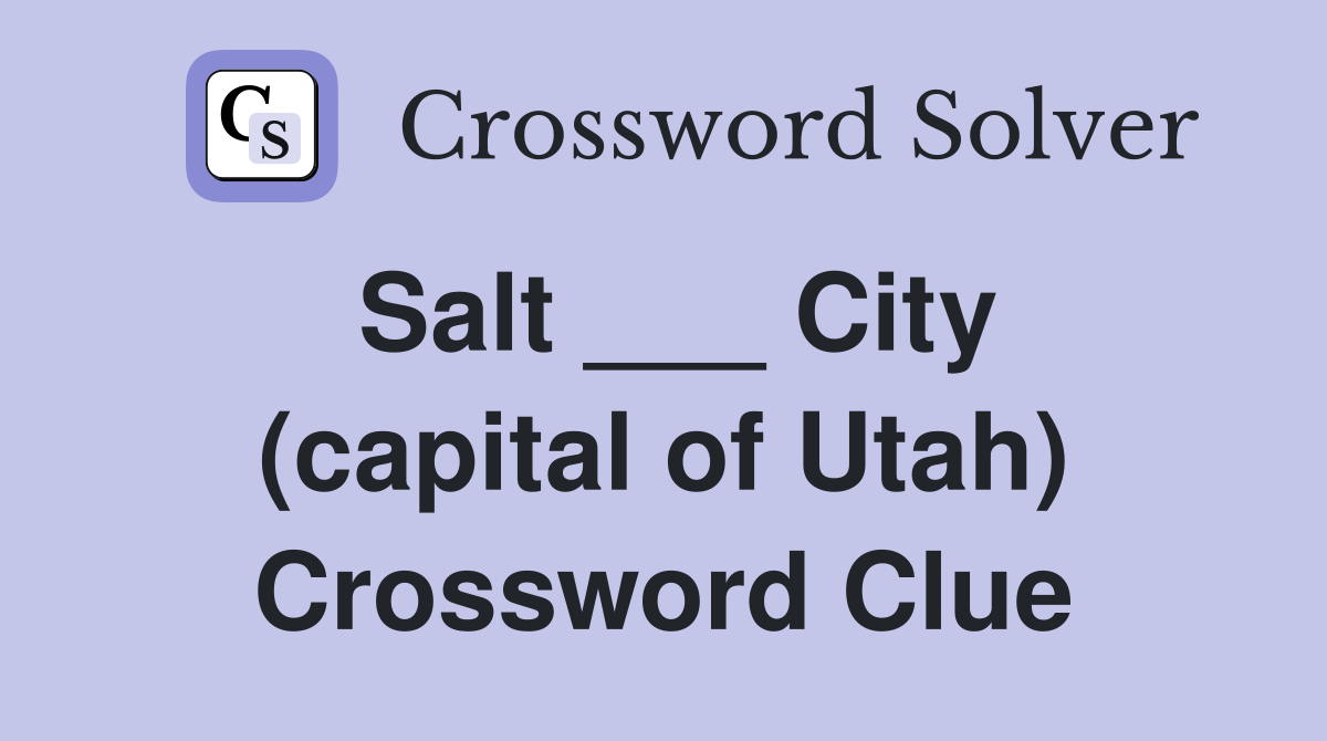 Salt ___ City (capital of Utah) Crossword Clue