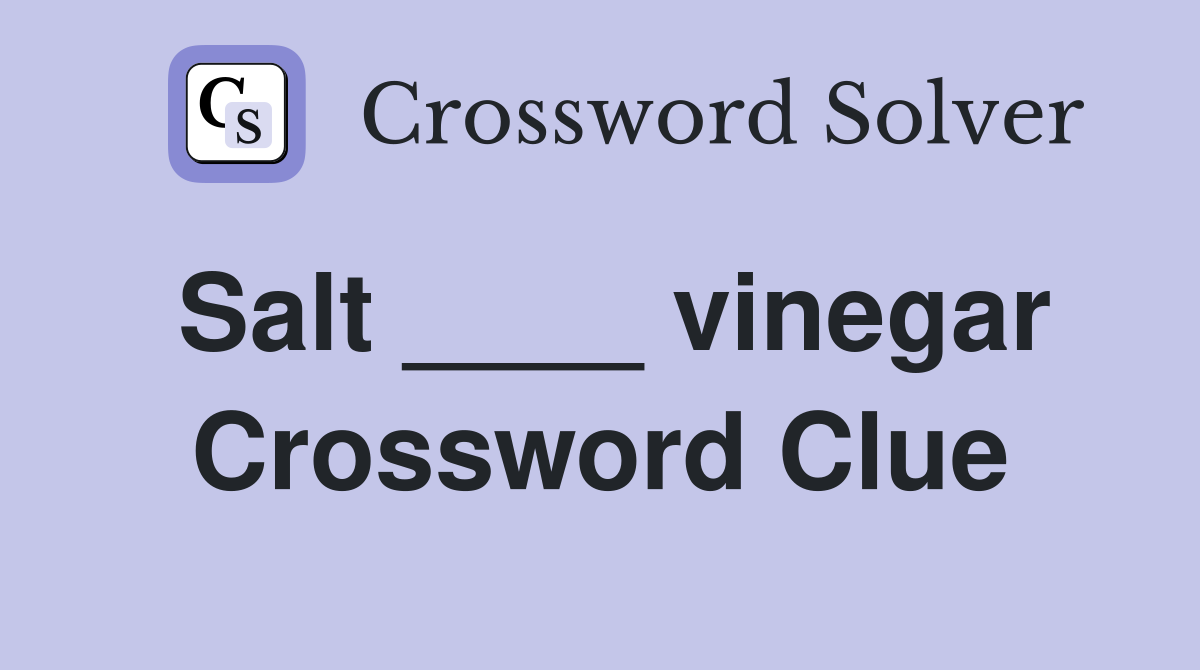 Salt ____ vinegar Crossword Clue
