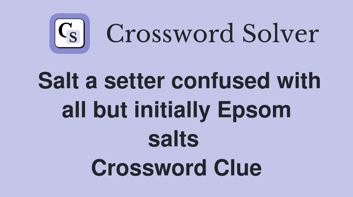 Salt a setter confused with all but initially Epsom salts  Crossword Clue
