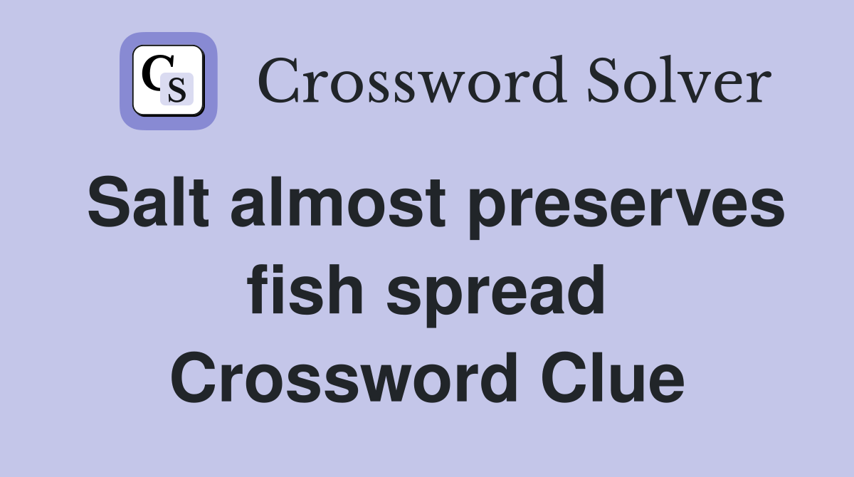 Salt almost preserves fish spread Crossword Clue
