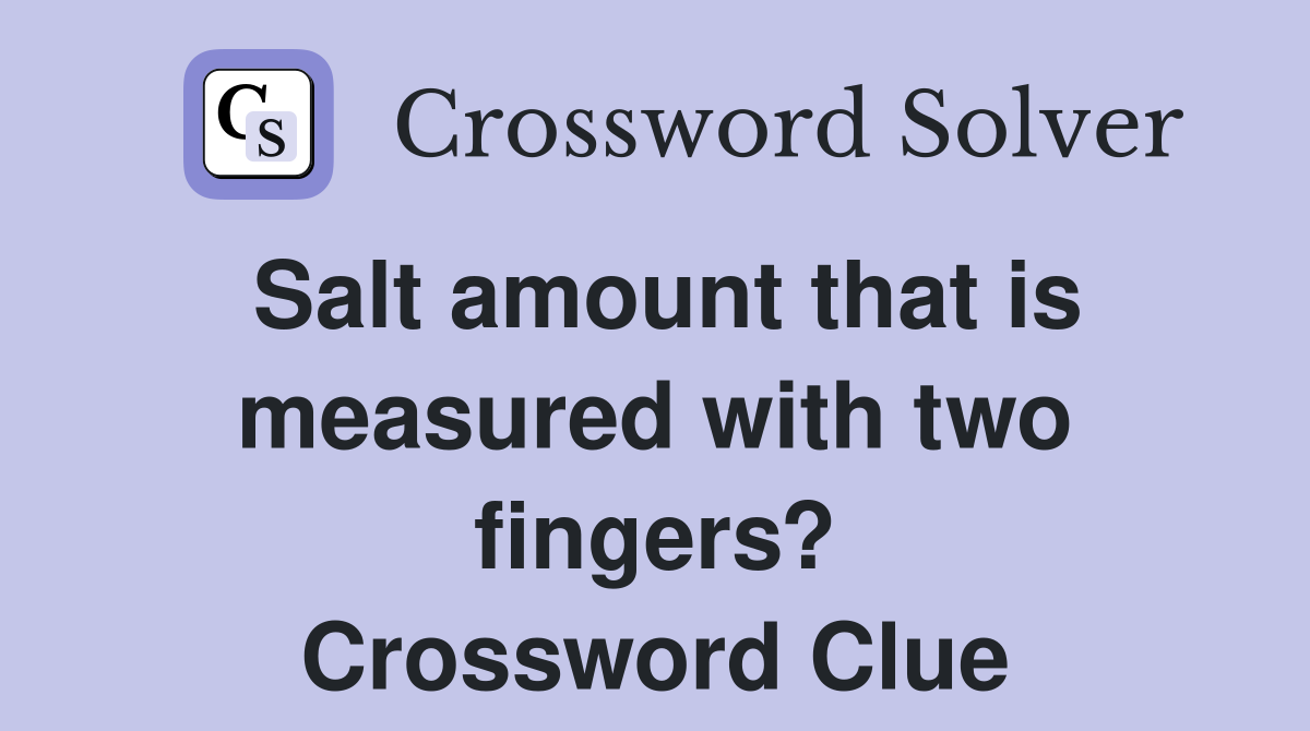 Salt amount that is measured with two fingers? Crossword Clue