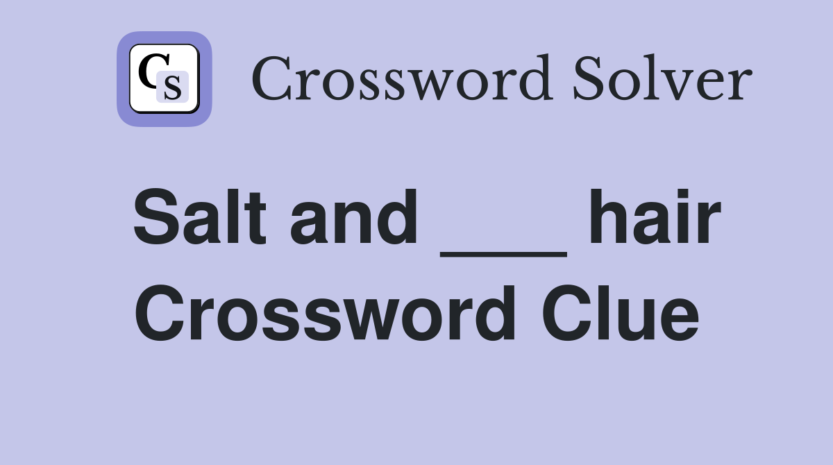 Salt and ___ hair Crossword Clue