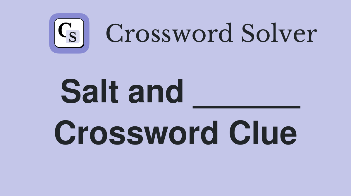 Salt and ______ Crossword Clue
