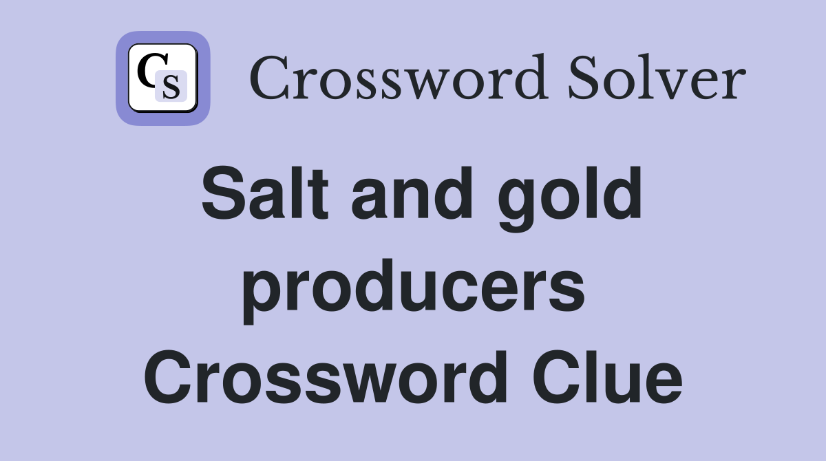 Salt and gold producers Crossword Clue