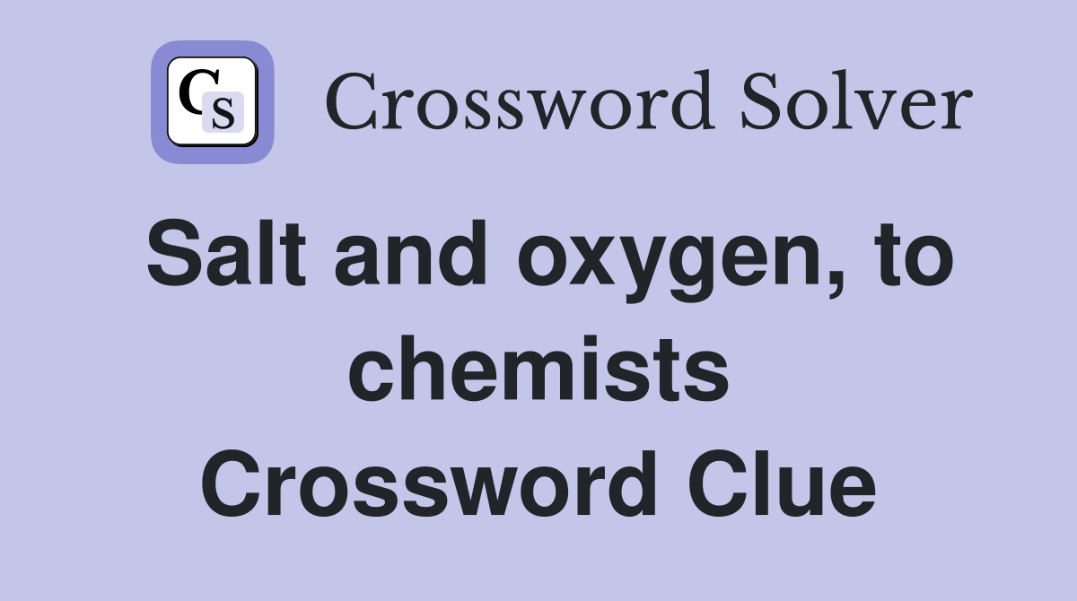 Salt and oxygen, to chemists Crossword Clue