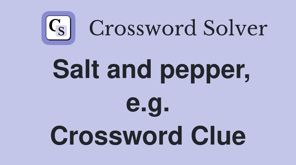 Salt and pepper, e.g. Crossword Clue
