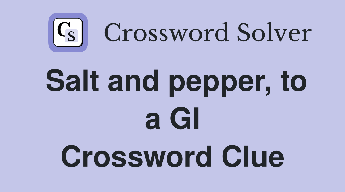 Salt and pepper, to a GI Crossword Clue