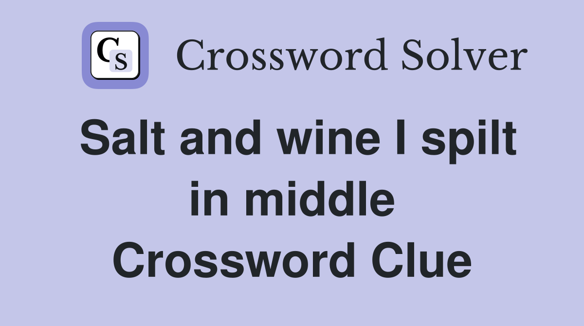 Salt and wine I spilt in middle Crossword Clue