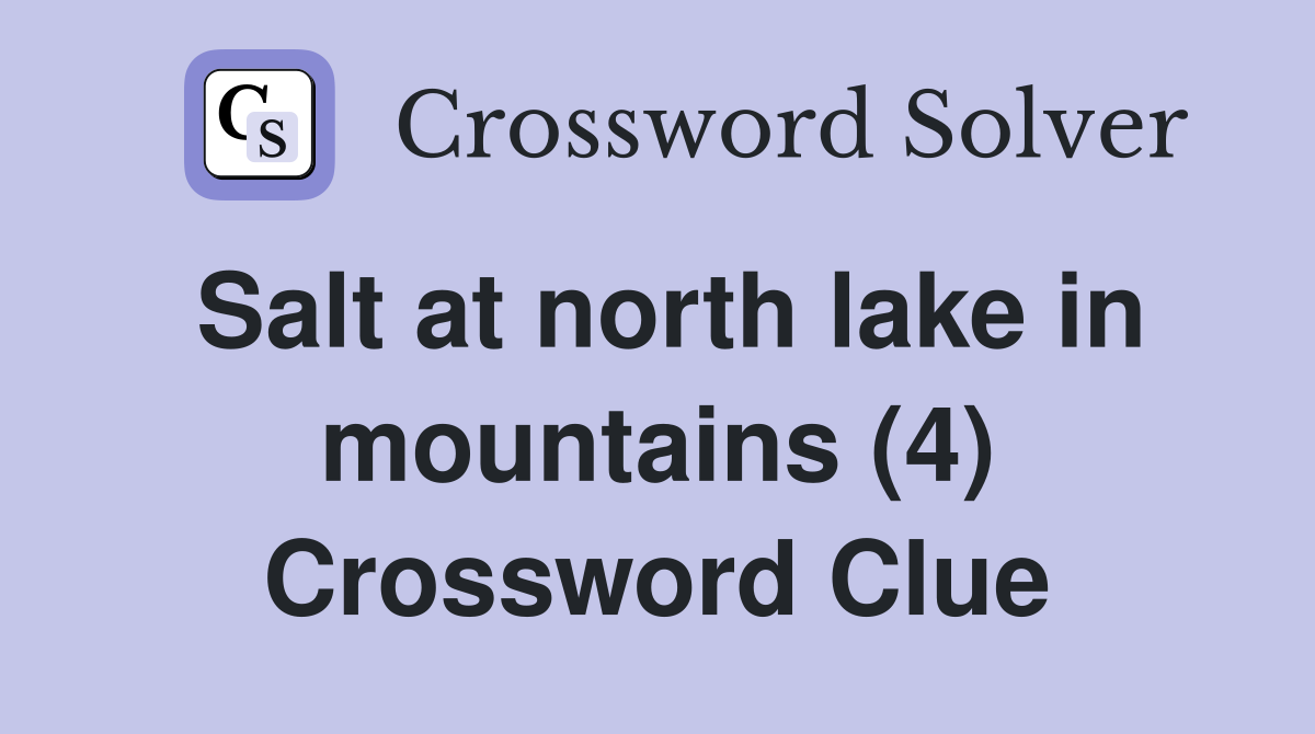 Salt at north lake in mountains (4) Crossword Clue