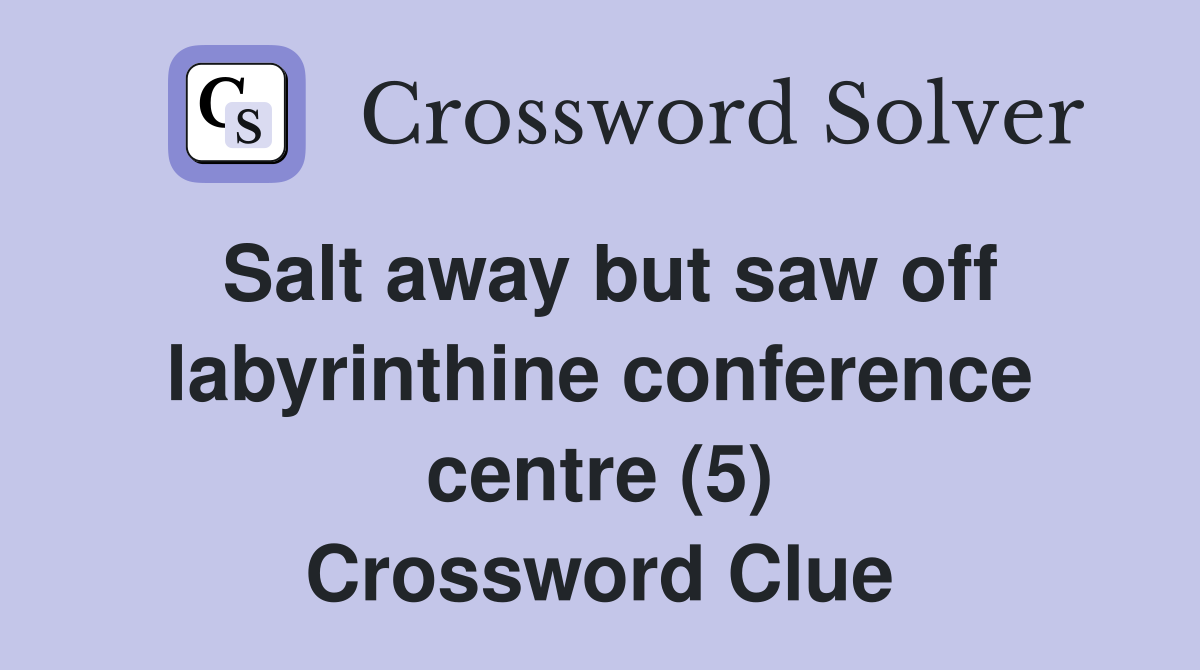 Salt away but saw off labyrinthine conference centre (5) Crossword Clue