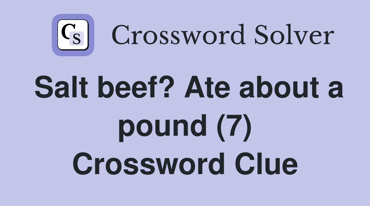 Salt beef? Ate about a pound (7) Crossword Clue