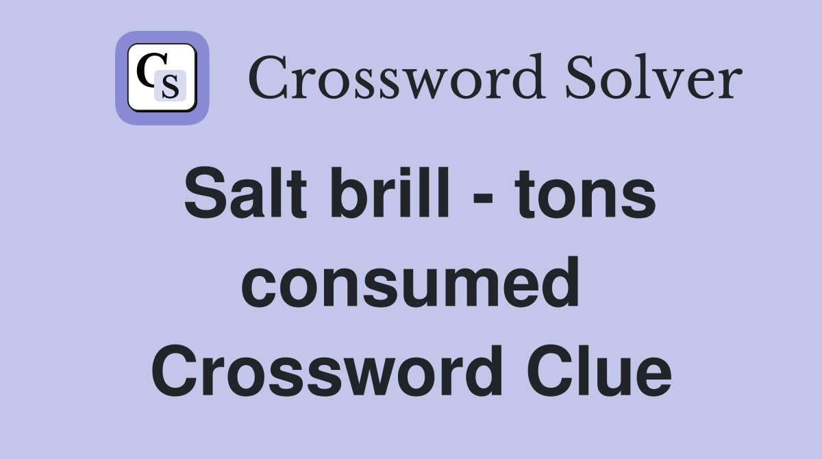 Salt brill - tons consumed Crossword Clue