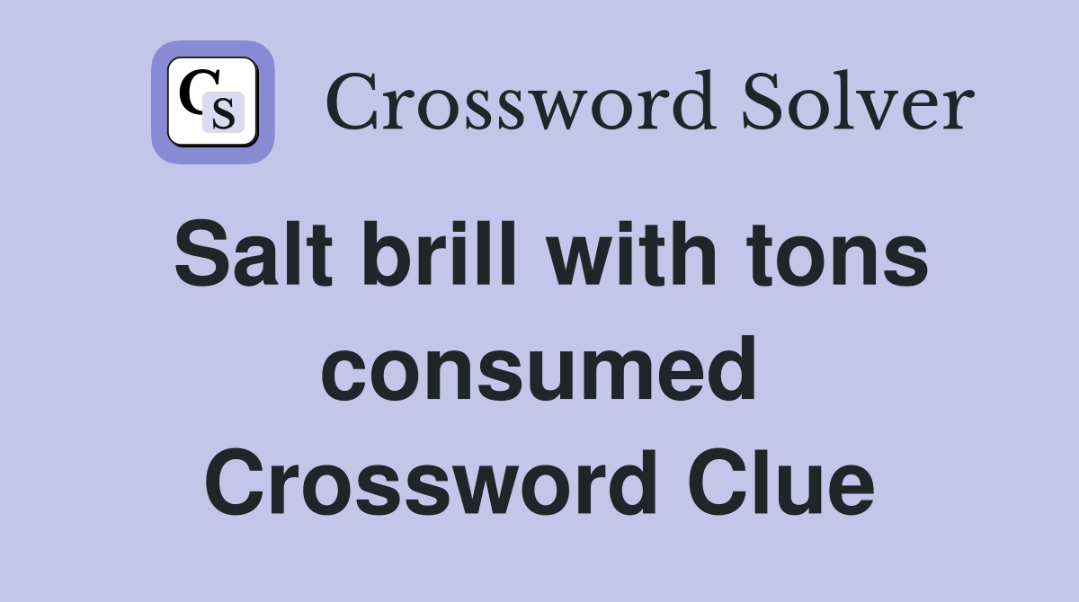 Salt brill with tons consumed Crossword Clue